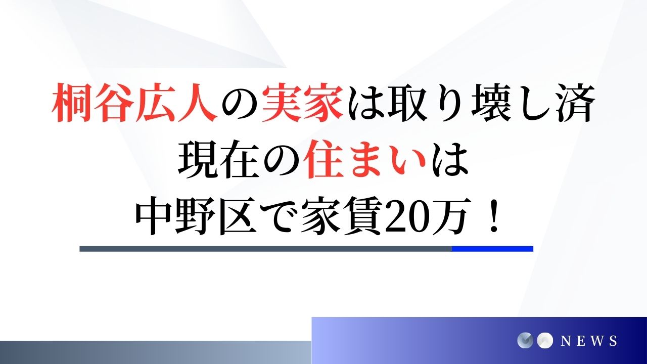 桐谷広人の実家は取り壊し済み！現在の住まいは家賃20万の中野区！