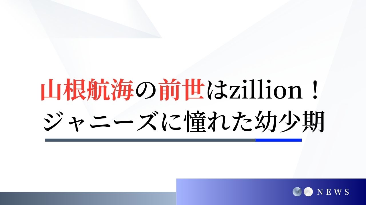 山根航海の前世はzillion！ジャニーズへの憧れで1位通過の実力派！